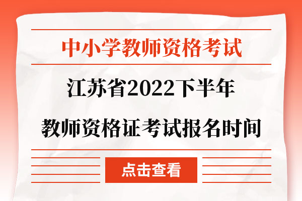 江苏省2022下半年教师资格证考试报名时间