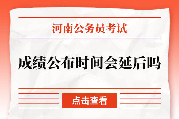 2022河南省考笔试成绩公布时间会延后吗