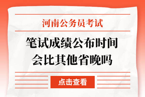 2022河南省考笔试成绩公布时间会比其他省晚吗