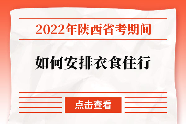 2022年陕西省考期间如何安排衣食住行