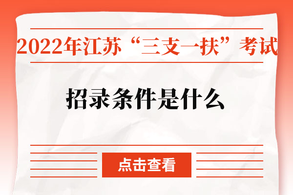 2022年江苏“三支一扶”考试招录条件是什么