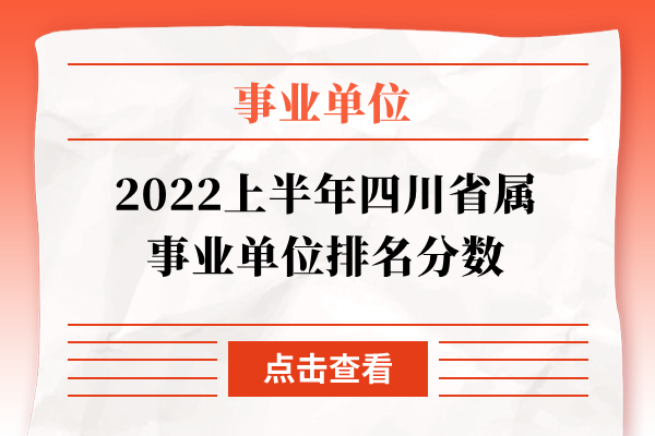 2022上半年四川省属事业单位排名分数