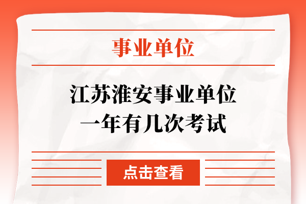 江苏淮安事业单位一年有几次考试