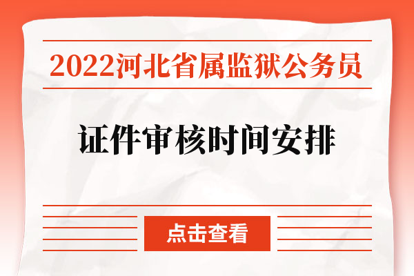 2022河北省属监狱公务员证件审核时间安排