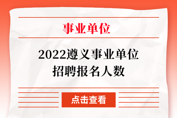 2022遵义事业单位招聘报名人数