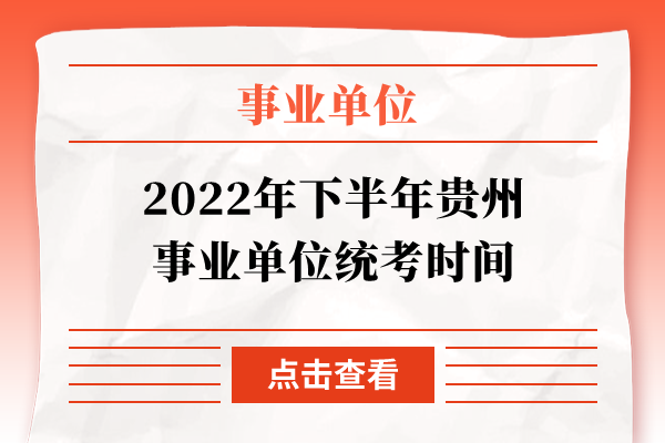 2022年下半年贵州事业单位统考时间