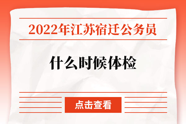 2022年江苏宿迁公务员什么时候体检