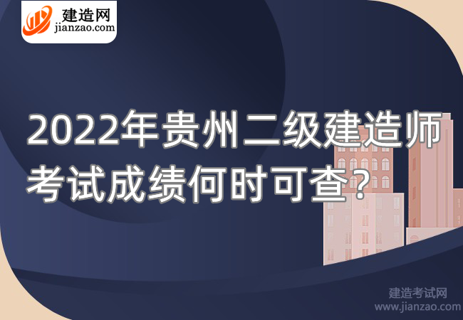 2022年贵州二级建造师考试成绩何时可查？