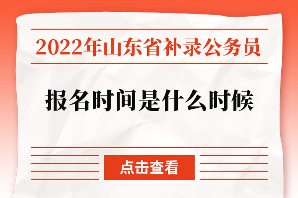 2022年山东省补录公务员报名时间是什么时候