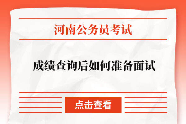 2022河南省考成绩查询后如何准备面试