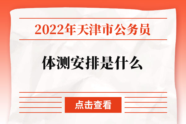 2022年天津市公务员体测安排是什么