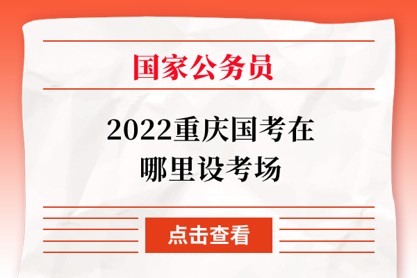 2022重庆国考在哪里设考场