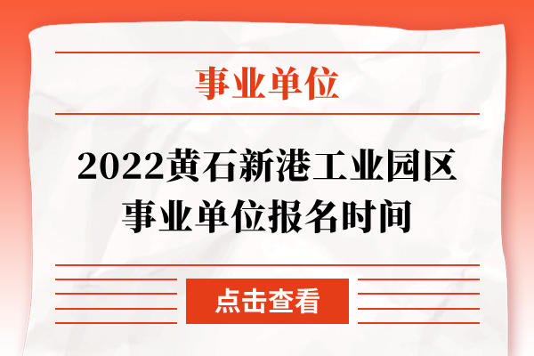 2022黄石新港工业园区事业单位报名时间