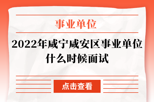 2022年咸宁咸安区事业单位什么时候面试