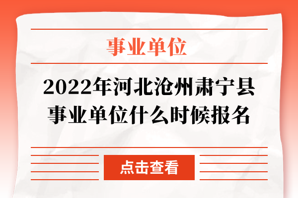 2022年河北沧州肃宁县事业单位什么时候报名