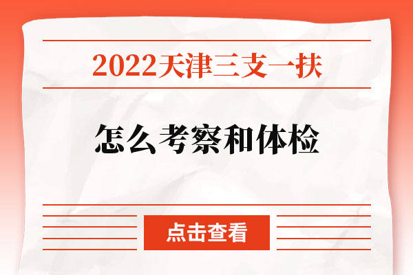 2022天津三支一扶怎么考察和体检