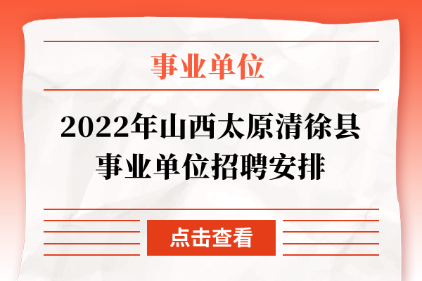 2022年山西太原清徐县事业单位招聘安排