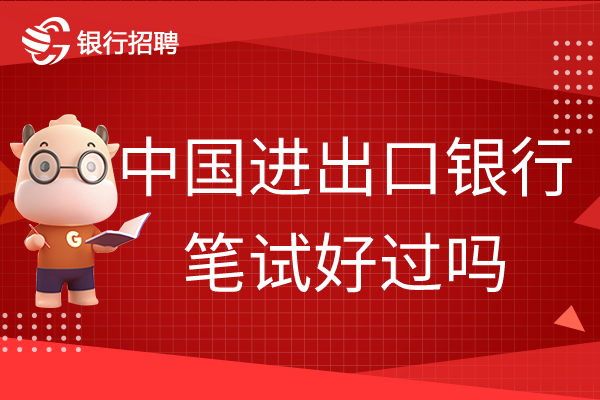 中国进出口银行校招笔试好过吗？为您解答。