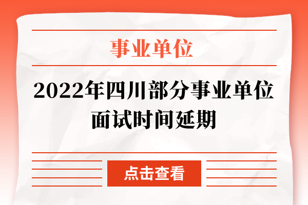 2022年四川部分事业单位面试时间延期