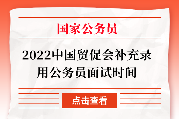 2022中国贸促会补充录用公务员面试时间