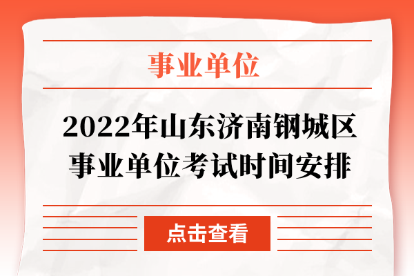 2022年山东济南钢城区事业单位考试时间安排