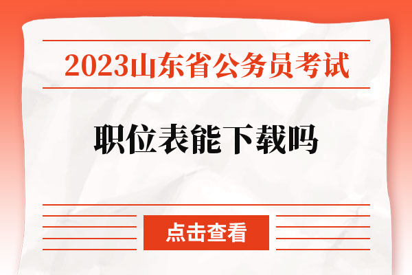 2023山东省公务员考试职位表能下载吗