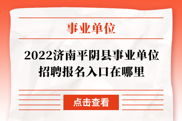 2022济南平阴县事业单位招聘报名入口在哪里