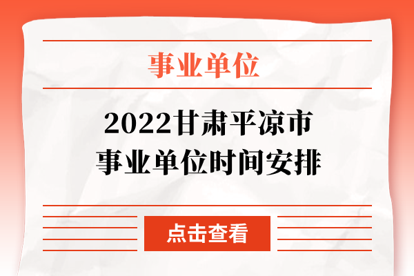 2022甘肃平凉市事业单位时间安排