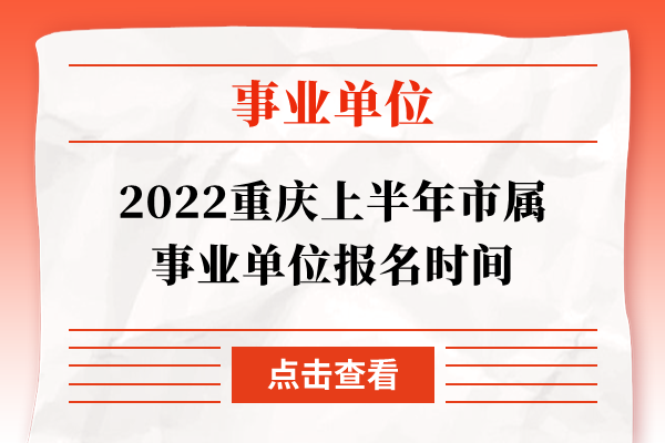 2022重庆上半年市属事业单位报名时间