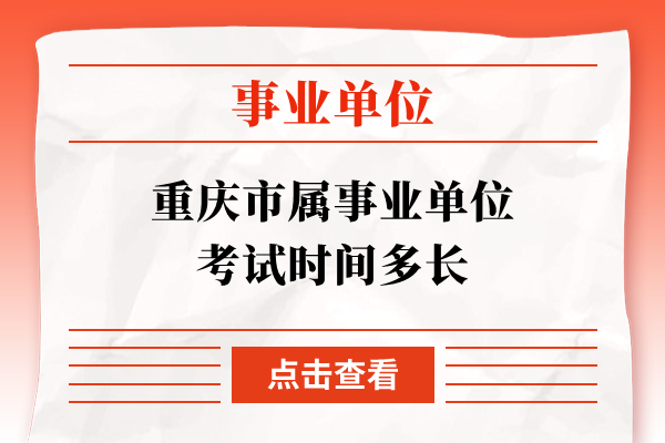 重庆市属事业单位考试时间多长