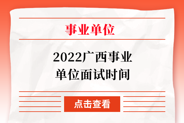 2022广西事业单位面试时间