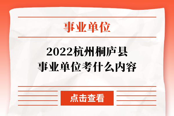 2022杭州桐庐县事业单位考什么内容