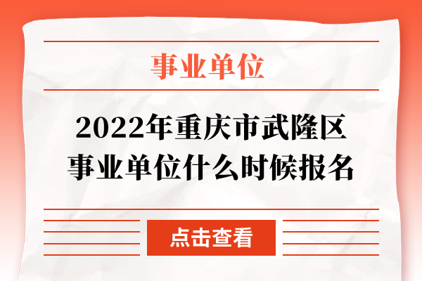 2022年重庆市武隆区事业单位什么时候报名
