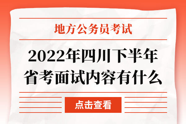 2022年四川下半年省考面试内容有什么