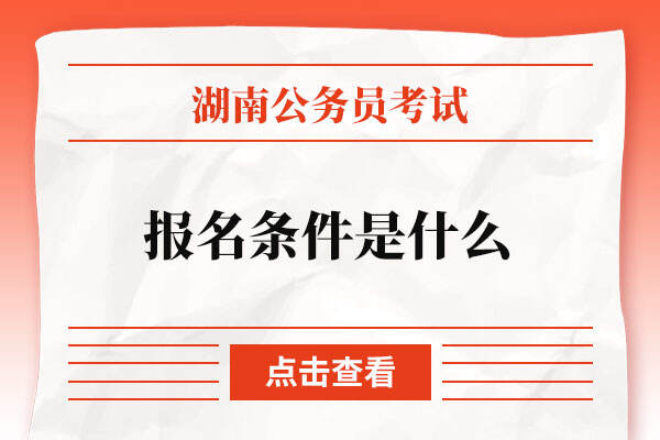2023湖南省公务员报名条件是什么