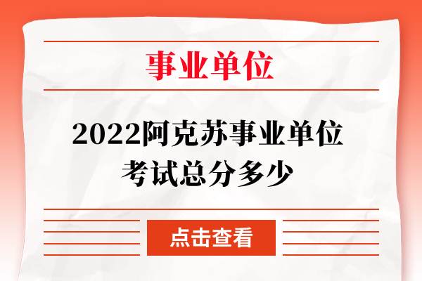 2022阿克苏事业单位考试总分多少