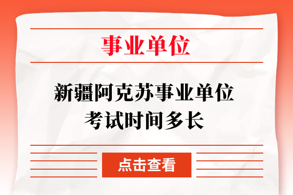 新疆阿克苏事业单位考试时间多长