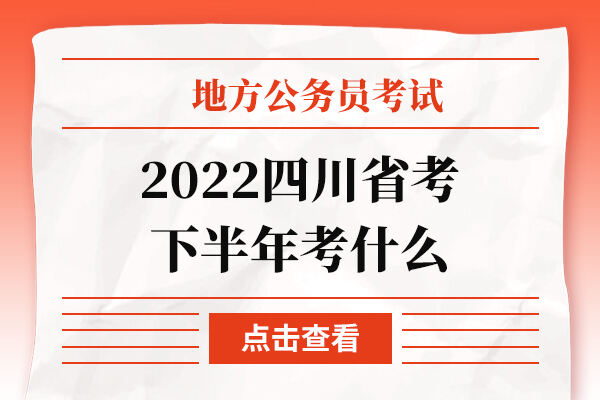 2022四川省考下半年考什么