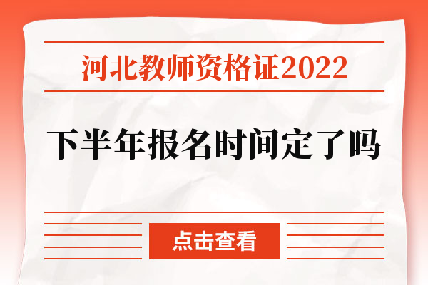 河北教师资格证2022下半年报名时间