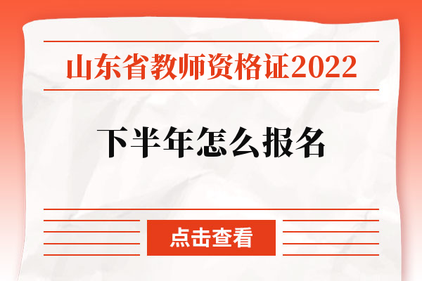 山东省教师资格证2022下半年怎么报名