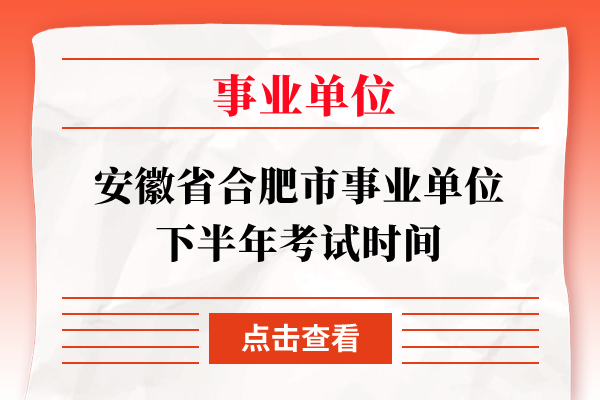 安徽省合肥市事业单位下半年考试时间