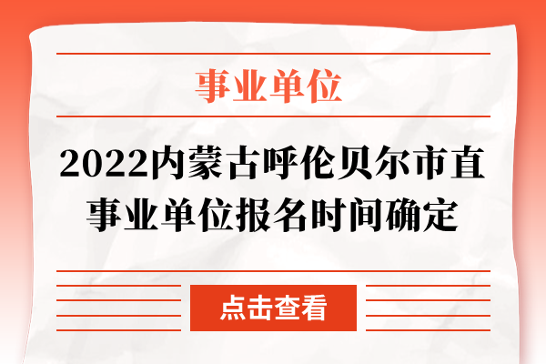 2022内蒙古呼伦贝尔市直事业单位报名时间确定