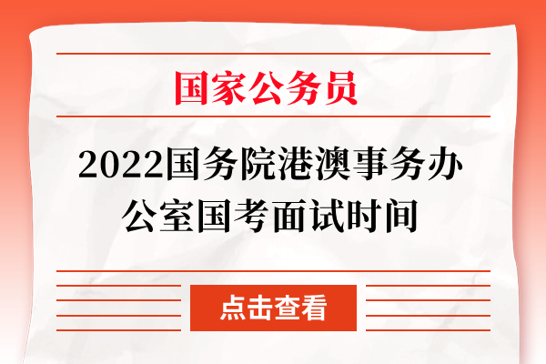 2022国务院港澳事务办公室国考面试时间