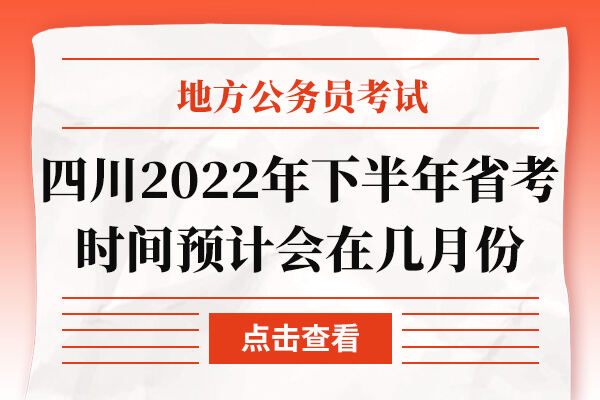 四川2022年下半年省考时间预计会在几月份