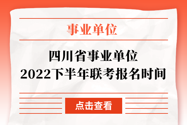 四川省事业单位2022下半年联考报名时间