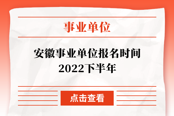 安徽事业单位报名时间2022下半年
