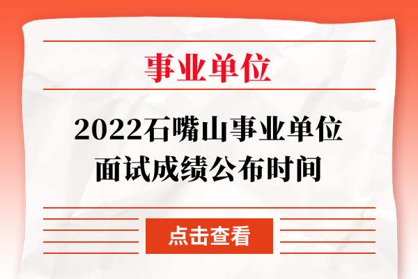 2022石嘴山事业单位面试成绩公布时间