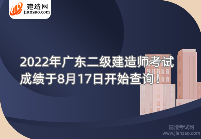 2022年广东二级建造师考试成绩于8月17日开始查询！