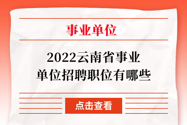 2022云南省事业单位招聘职位有哪些