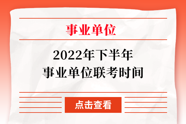 2022年下半年事业单位联考时间